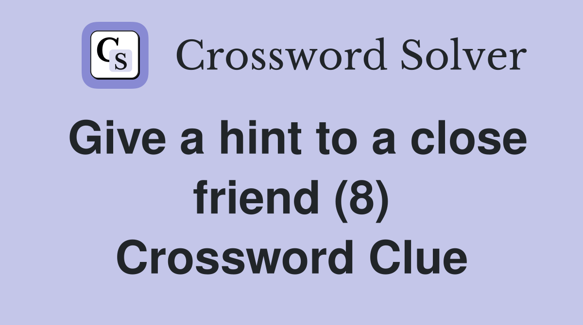 Give a hint to a close friend (8) Crossword Clue