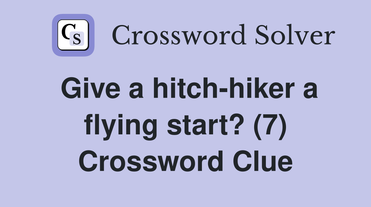 Give a hitch-hiker a flying start? (7) Crossword Clue