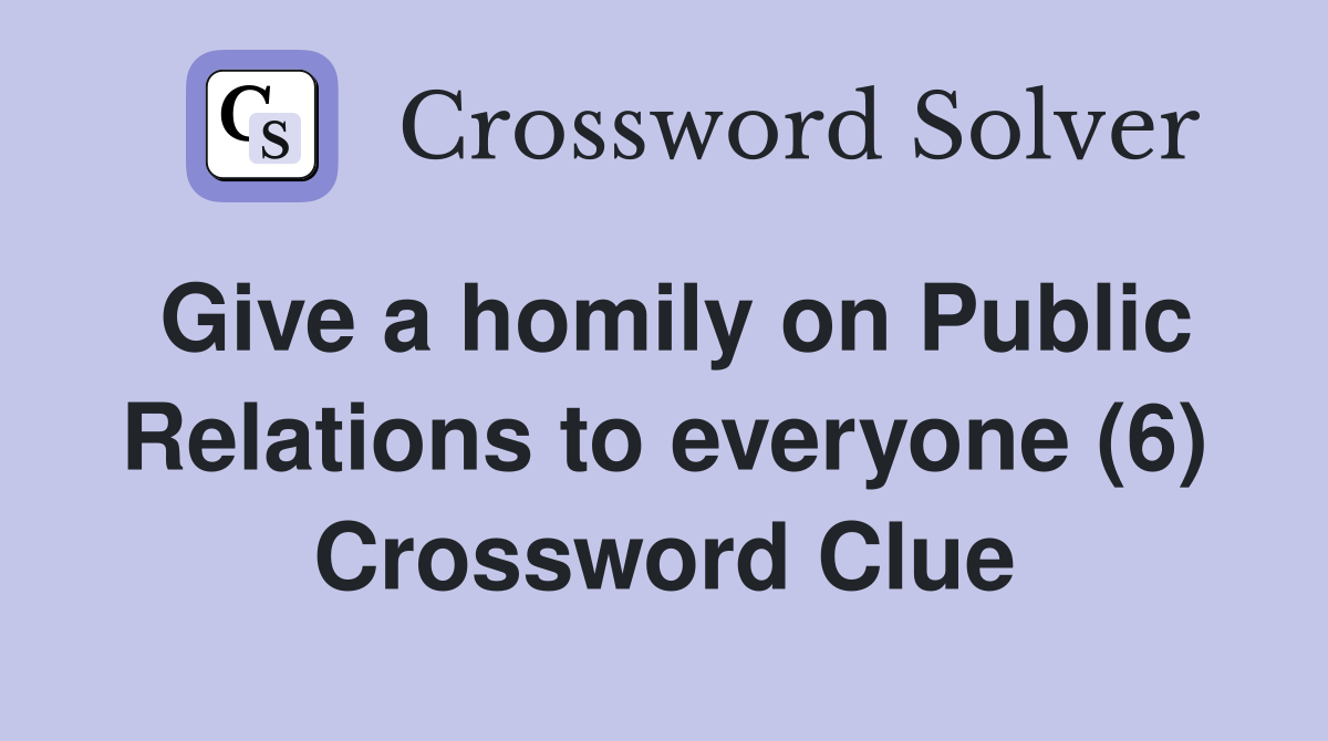 Give a homily on Public Relations to everyone (6) Crossword Clue