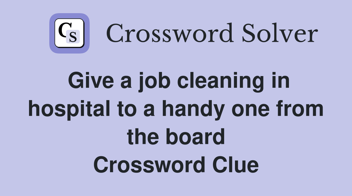 Give a job cleaning in hospital to a handy one from the board Crossword Clue