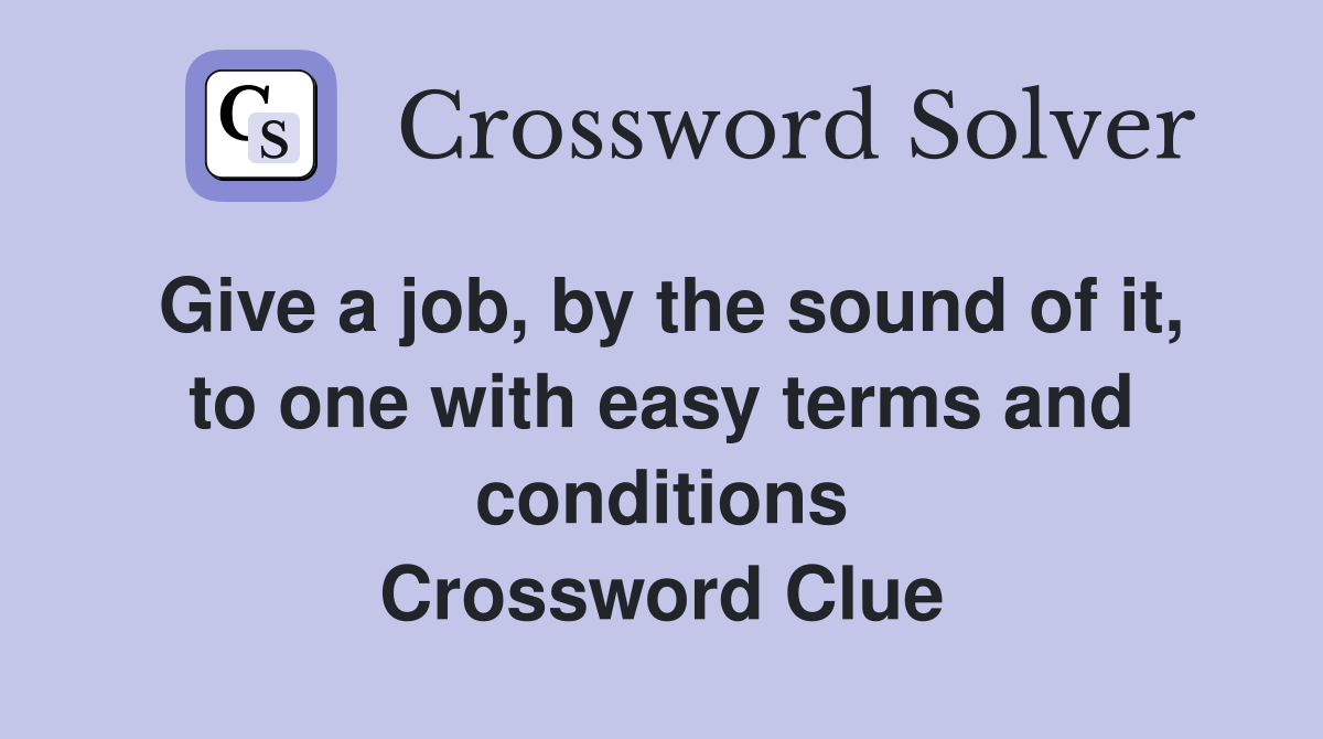 Give a job, by the sound of it, to one with easy terms and conditions Crossword Clue