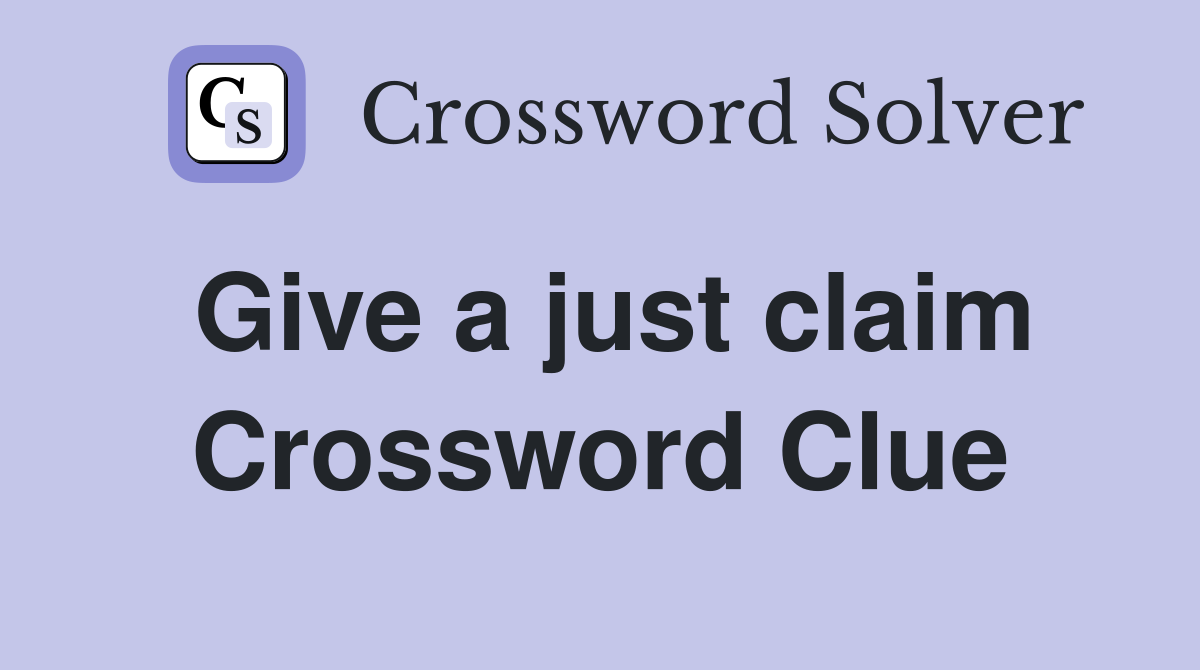 Give a just claim Crossword Clue
