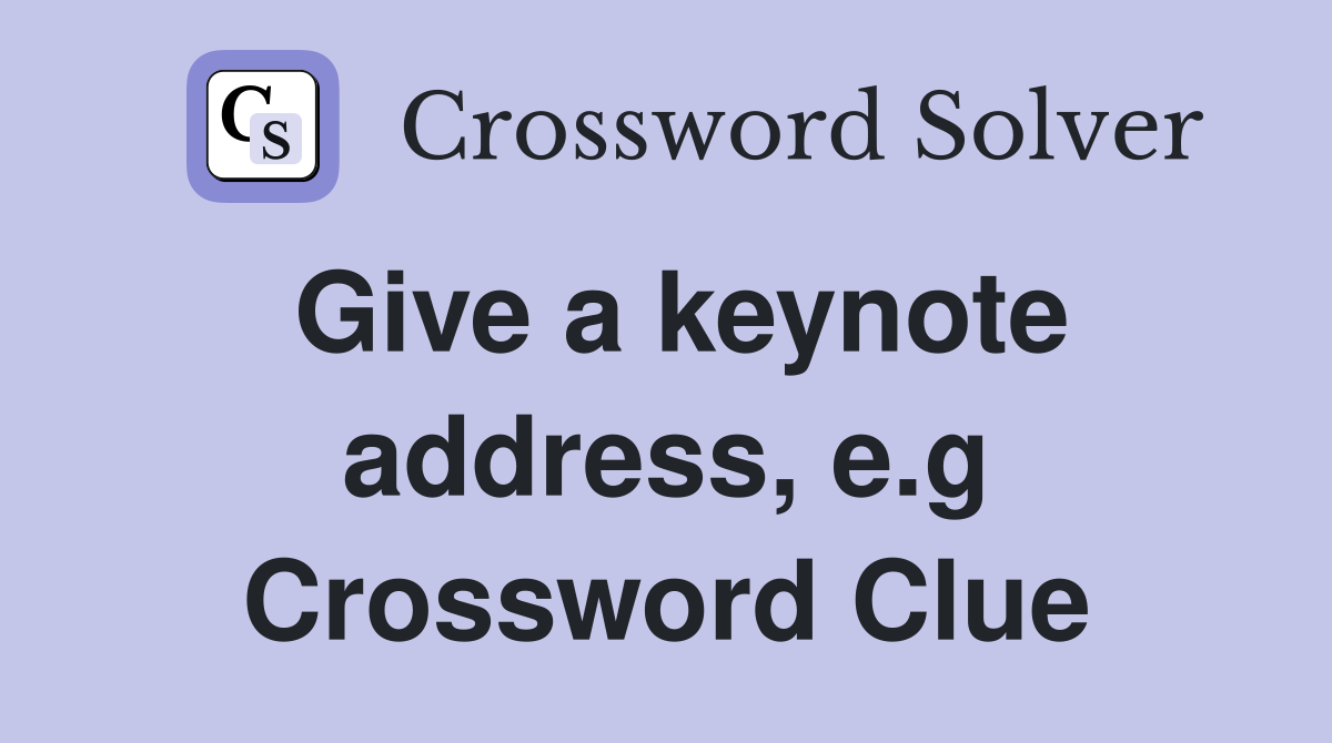 Give a keynote address, e.g Crossword Clue