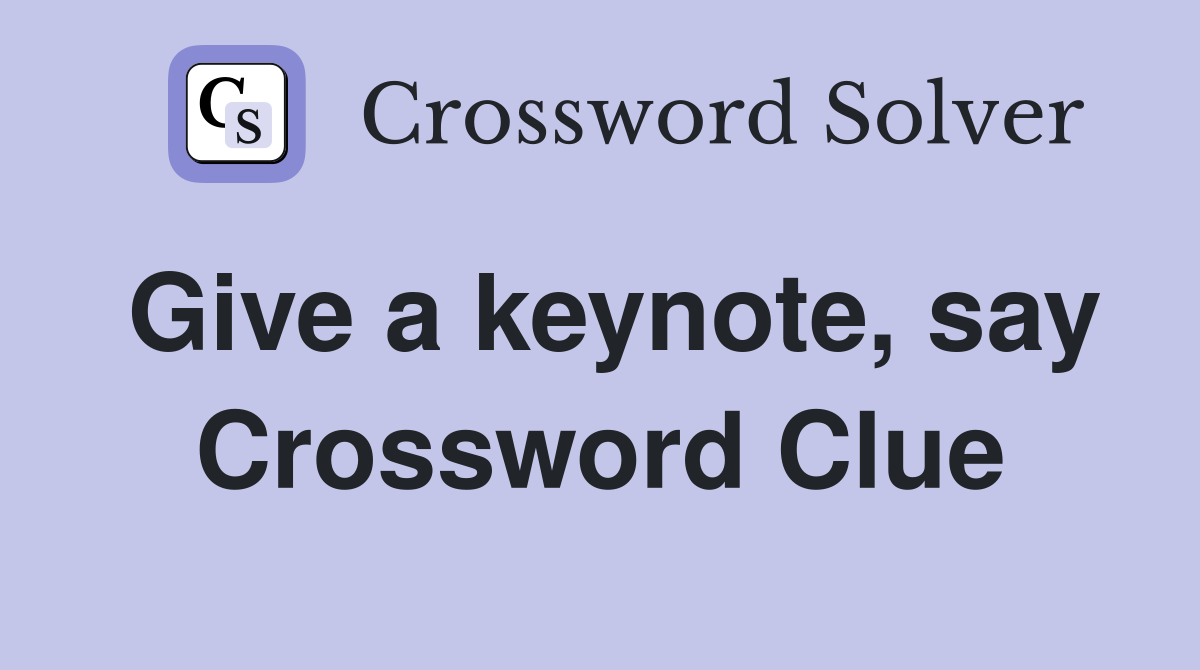 Give a keynote, say Crossword Clue