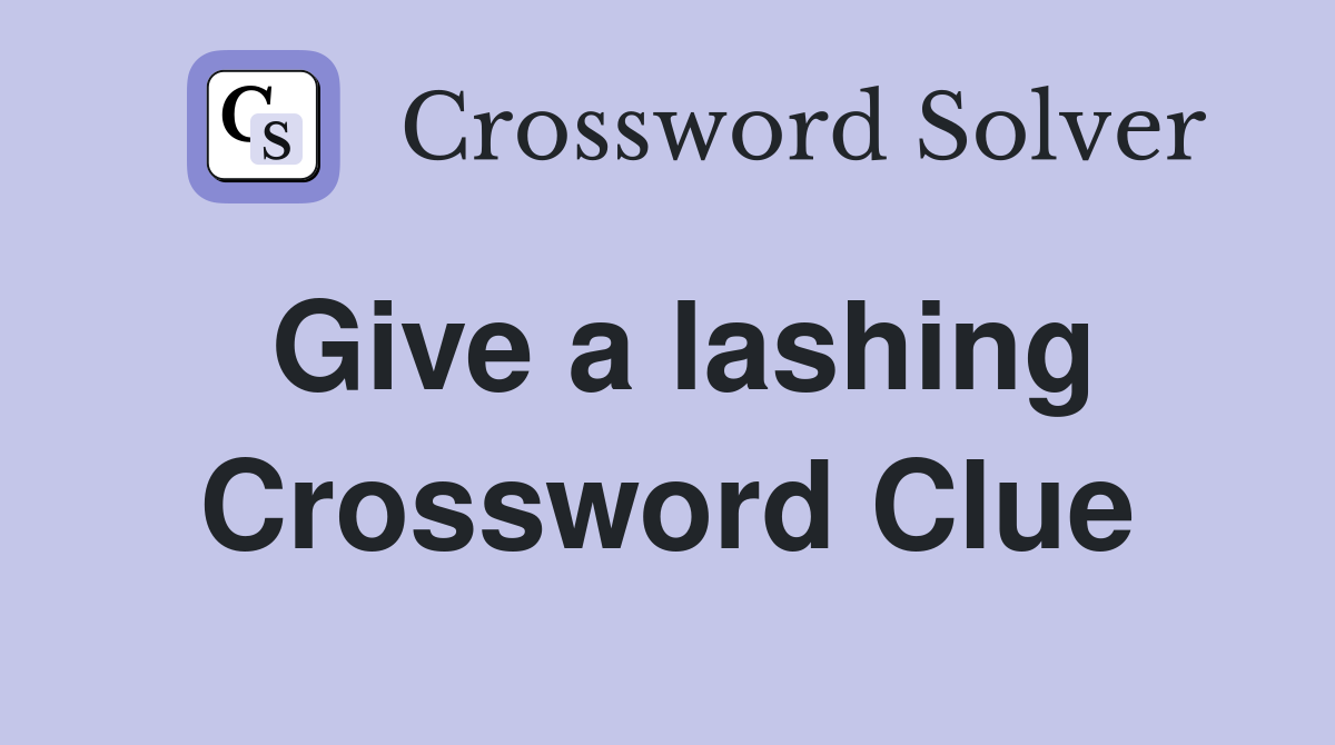 Give a lashing Crossword Clue