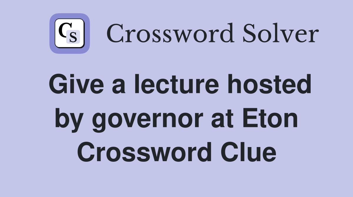 Give a lecture hosted by governor at Eton Crossword Clue