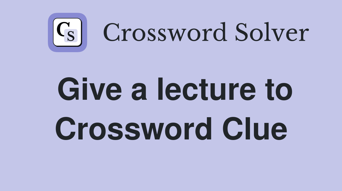 Give a lecture to Crossword Clue