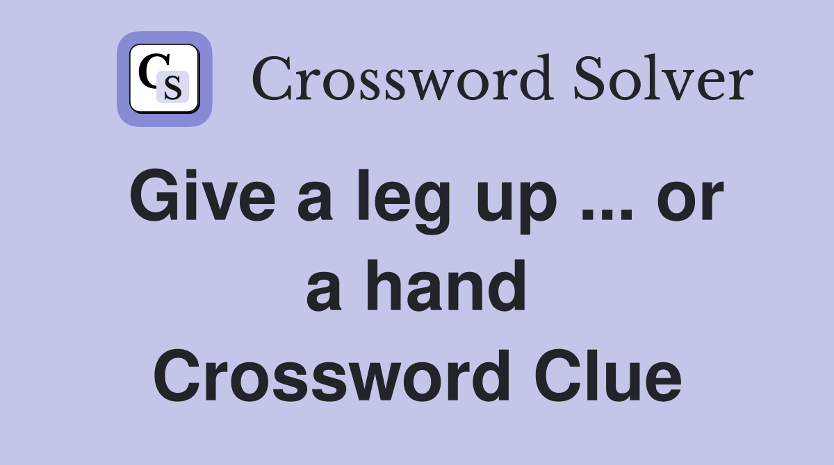 Give a leg up ... or a hand Crossword Clue