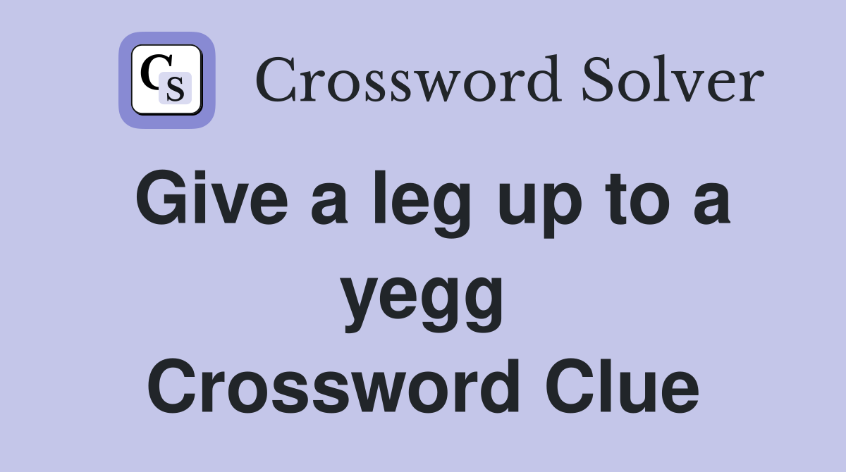 Give a leg up to a yegg Crossword Clue