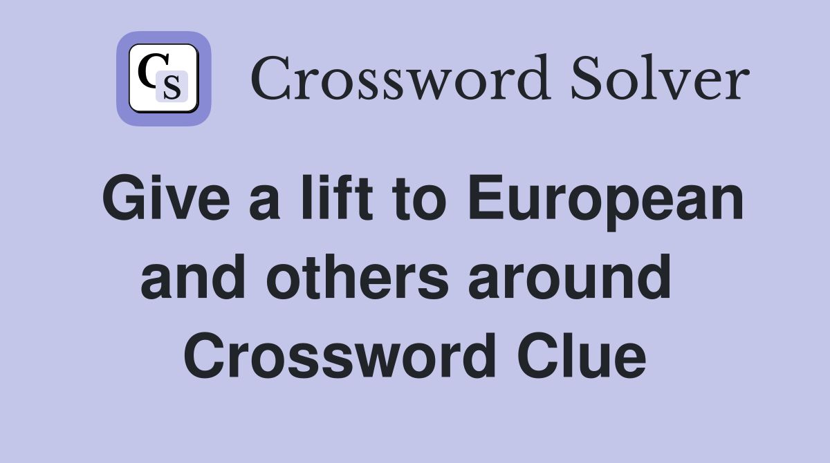 Give a lift to European and others around  Crossword Clue