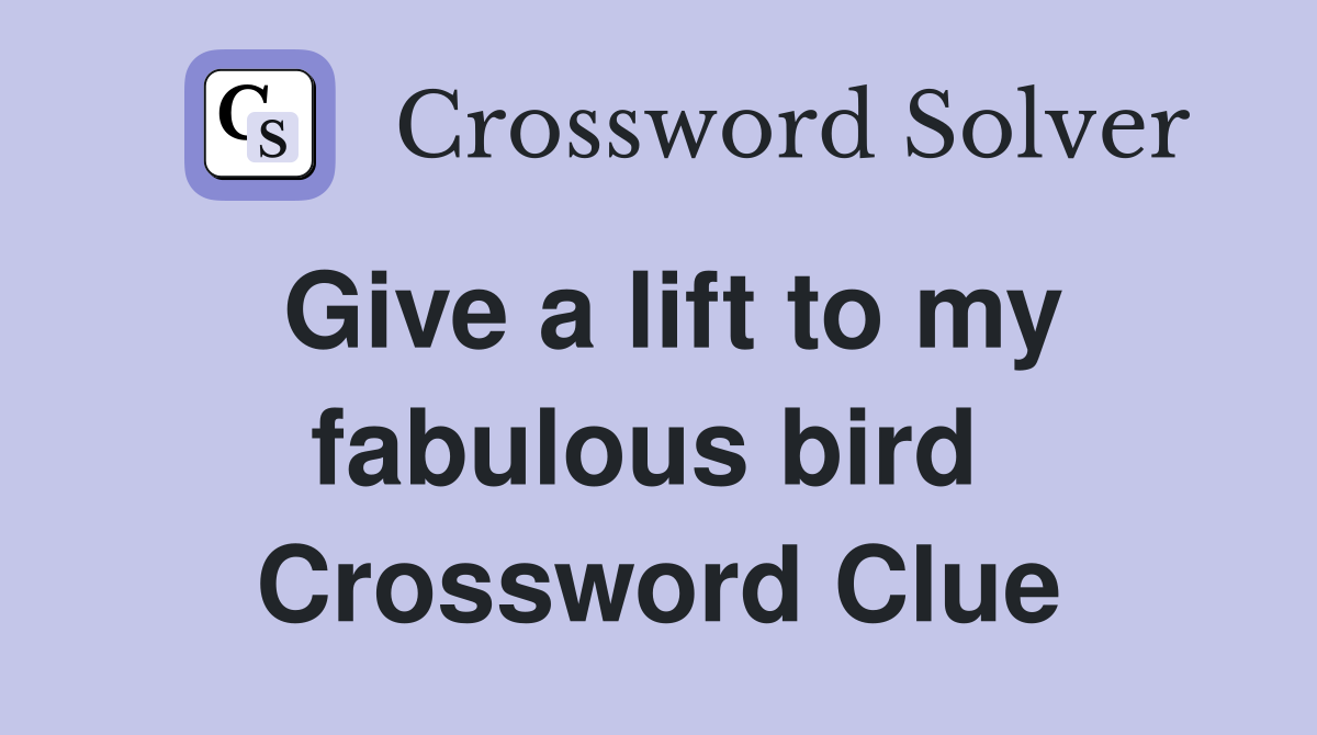 Give a lift to my fabulous bird  Crossword Clue