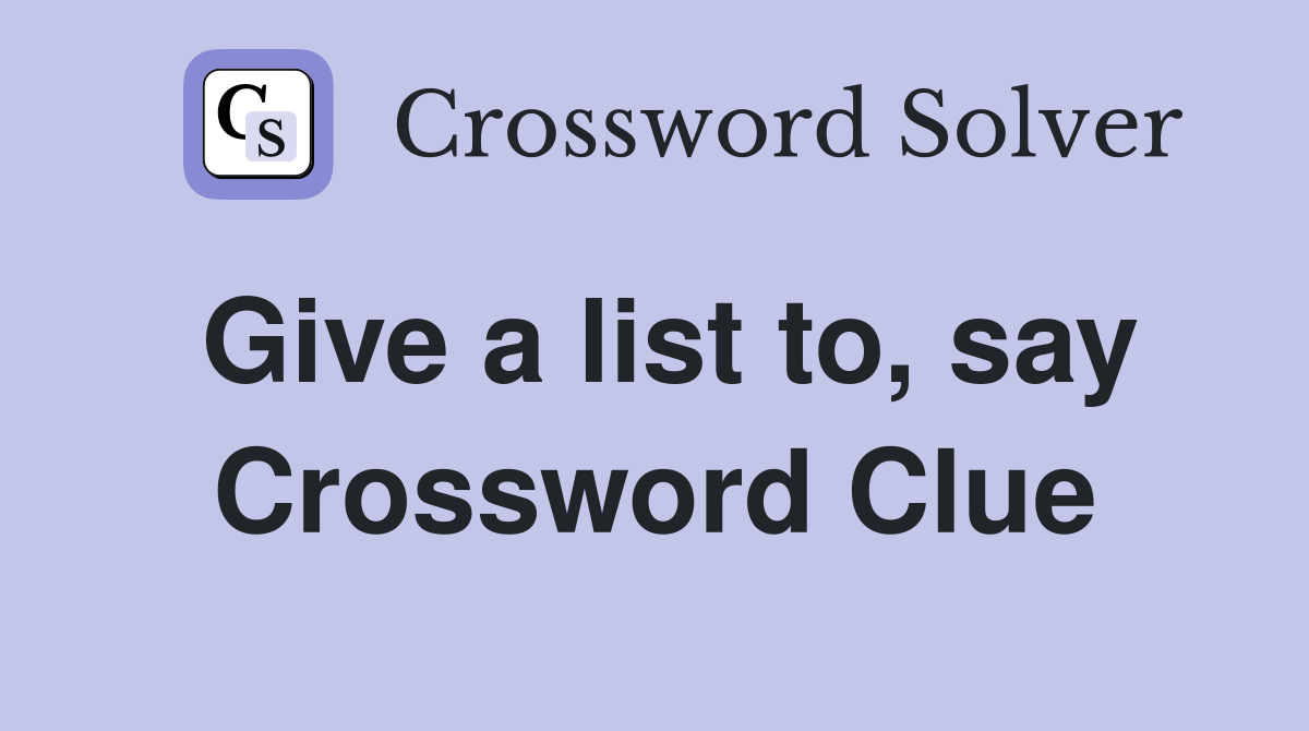 Give a list to, say Crossword Clue