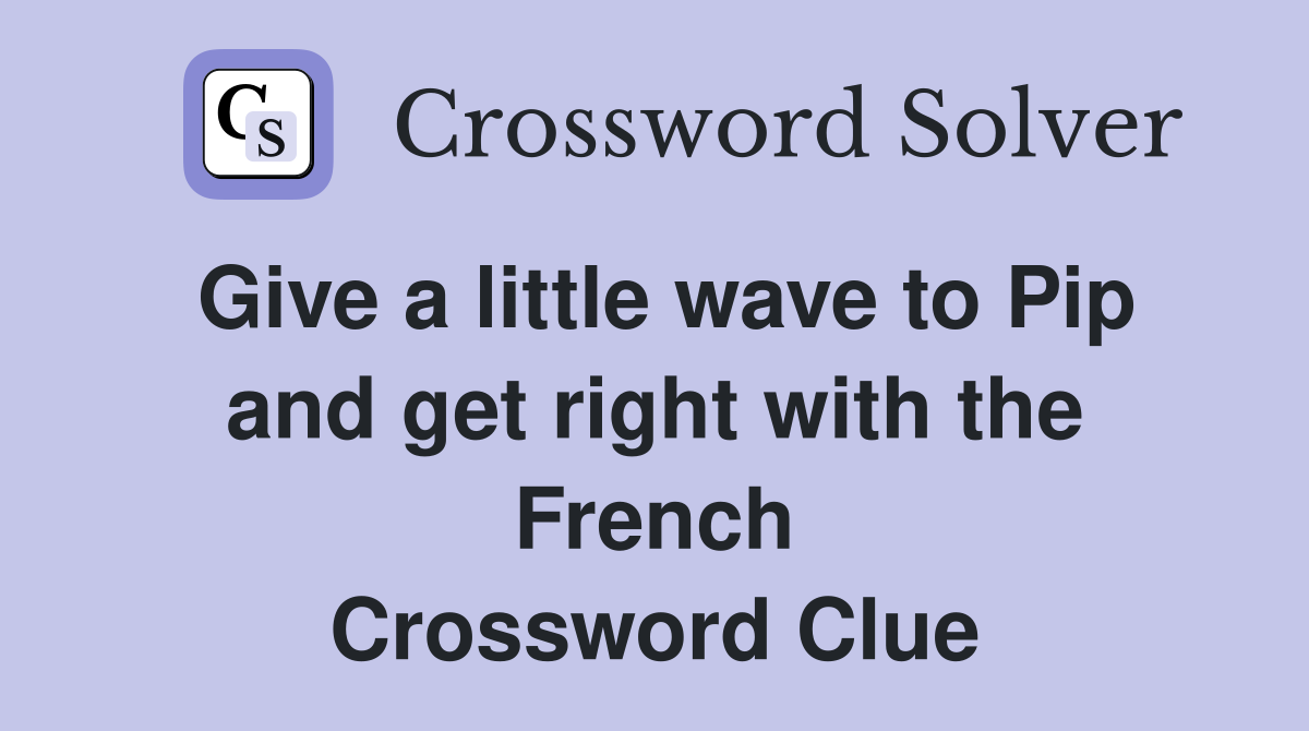 Give a little wave to Pip and get right with the French Crossword Clue