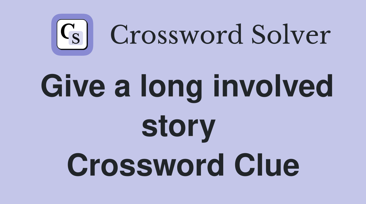 Give a long involved story  Crossword Clue