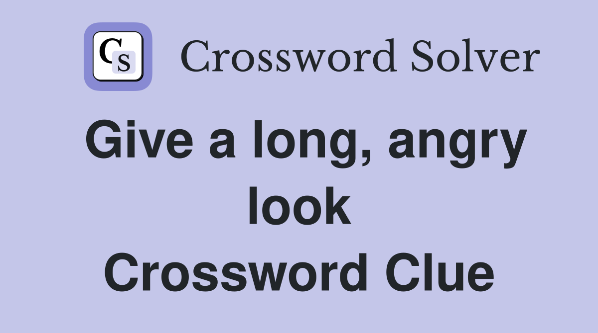 Give a long, angry look Crossword Clue