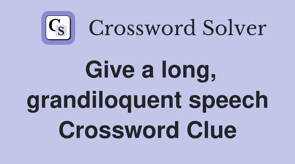 Give a long, grandiloquent speech Crossword Clue