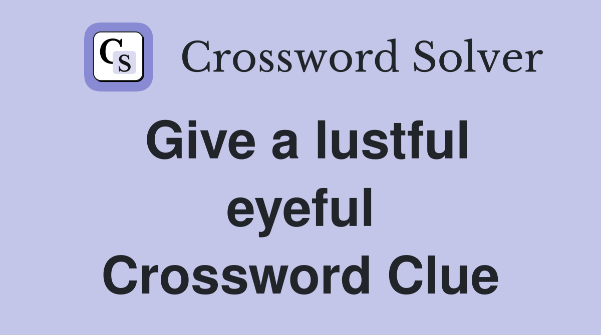 Give a lustful eyeful Crossword Clue