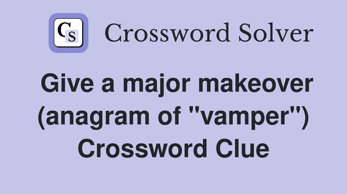 Give a major makeover (anagram of "vamper") Crossword Clue