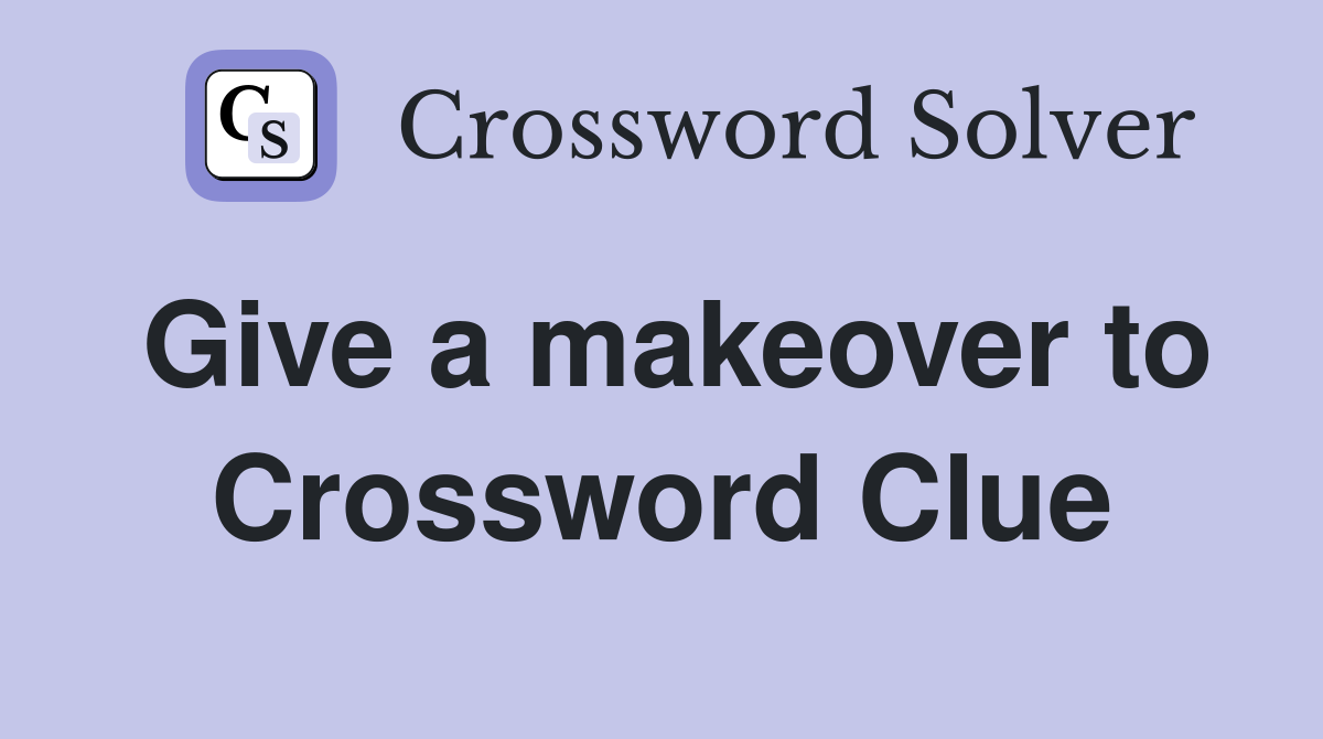 Give a makeover to Crossword Clue