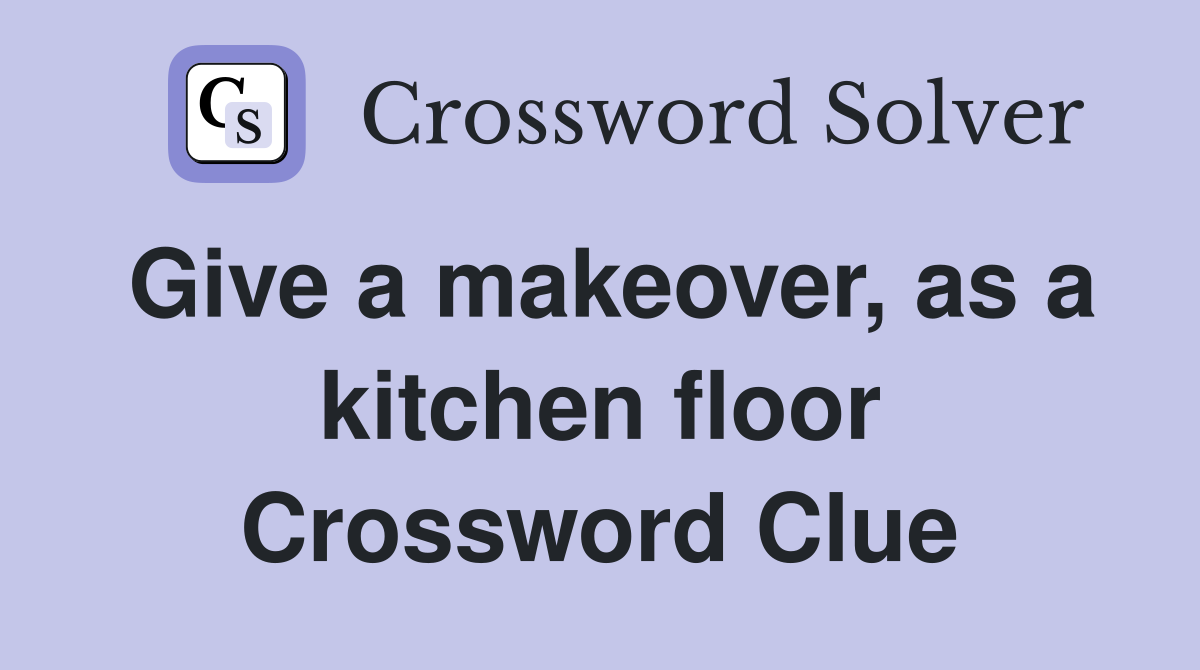 Give a makeover, as a kitchen floor Crossword Clue