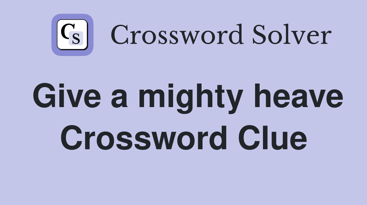 Give a mighty heave Crossword Clue