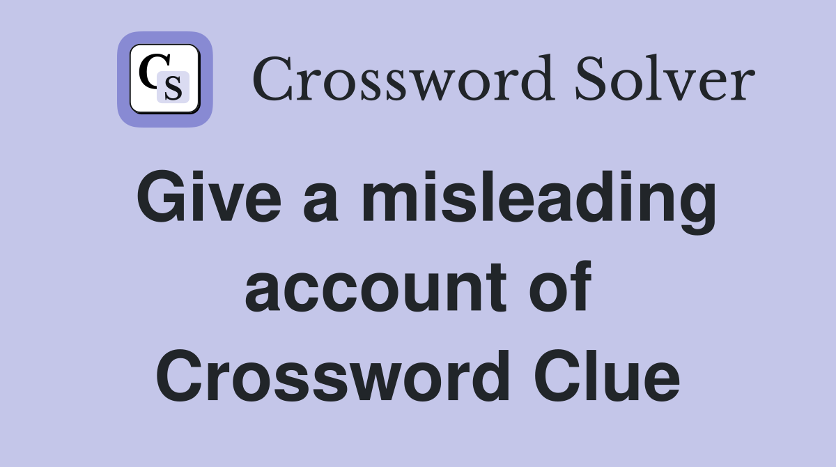 Give a misleading account of Crossword Clue