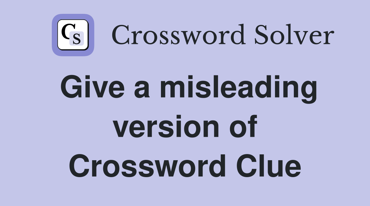 Give a misleading version of Crossword Clue