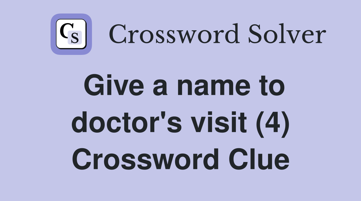Give a name to doctor's visit (4) Crossword Clue