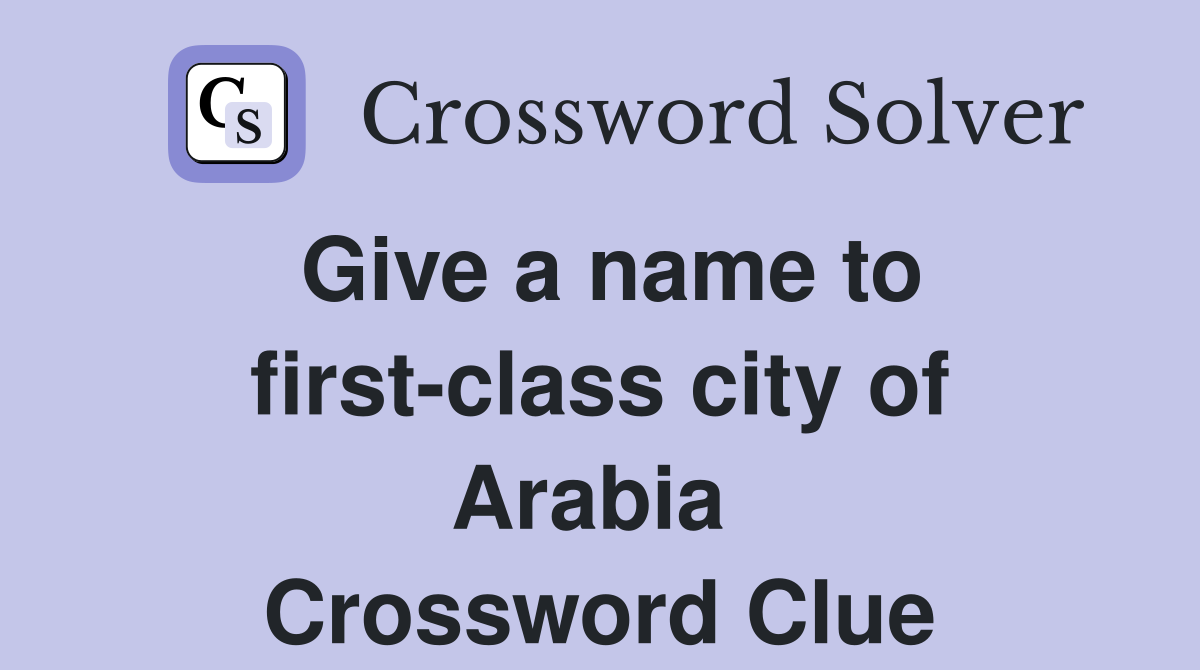 Give a name to first-class city of Arabia  Crossword Clue