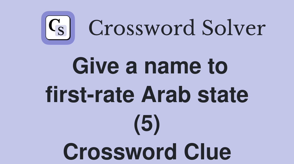 Give a name to first-rate Arab state (5) Crossword Clue