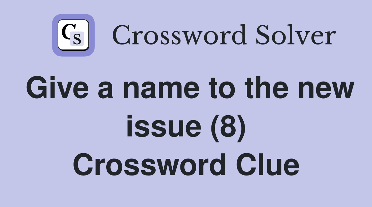 Give a name to the new issue (8) Crossword Clue