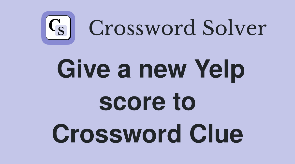 Give a new Yelp score to Crossword Clue