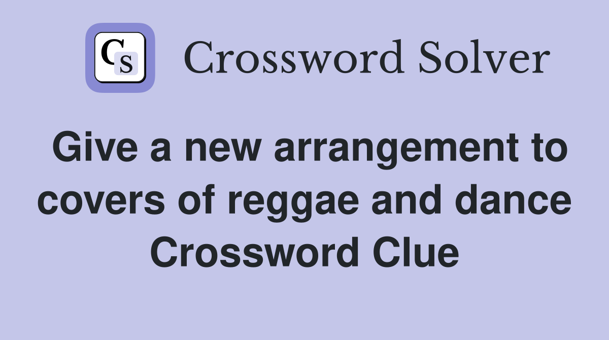 Give a new arrangement to covers of reggae and dance Crossword Clue
