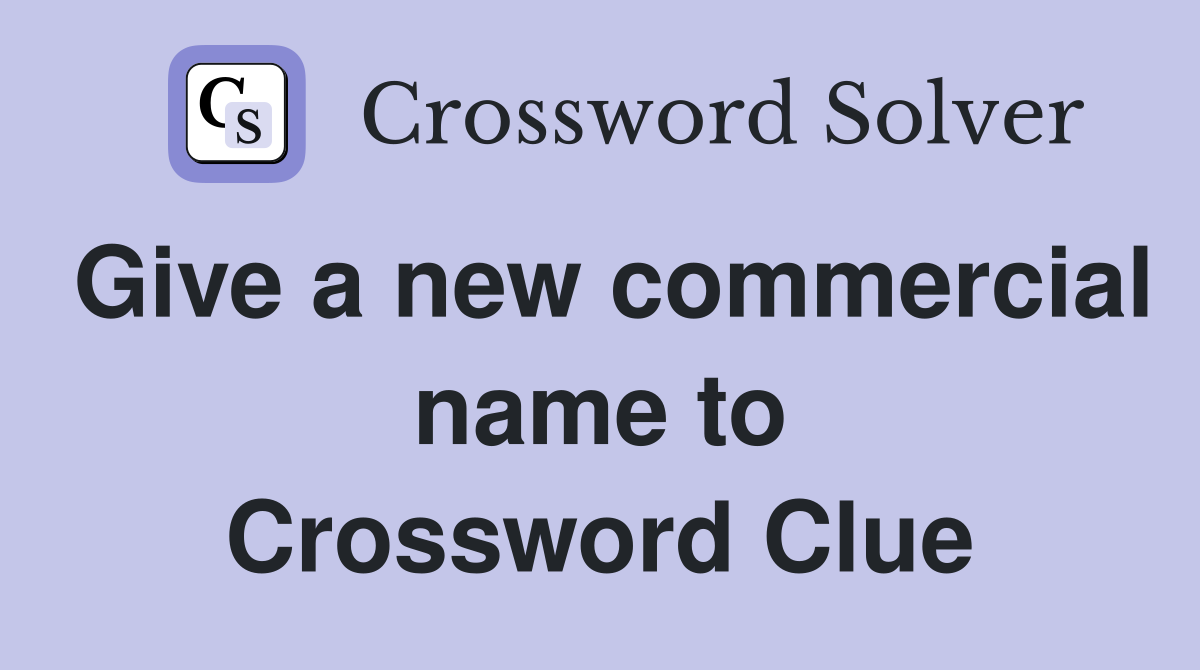 Give a new commercial name to Crossword Clue