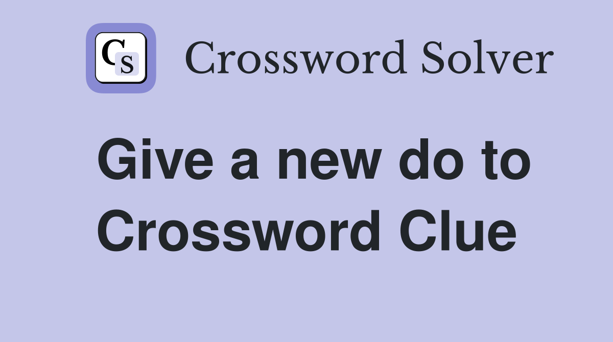 Give a new do to Crossword Clue
