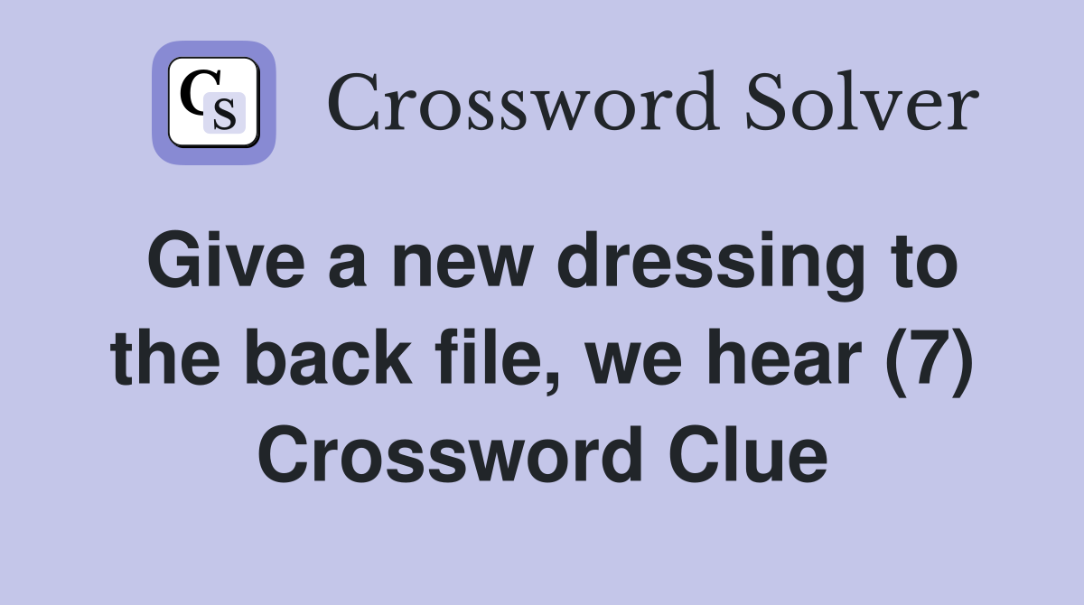 Give a new dressing to the back file, we hear (7) Crossword Clue