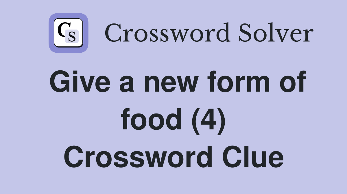 Give a new form of food (4) Crossword Clue