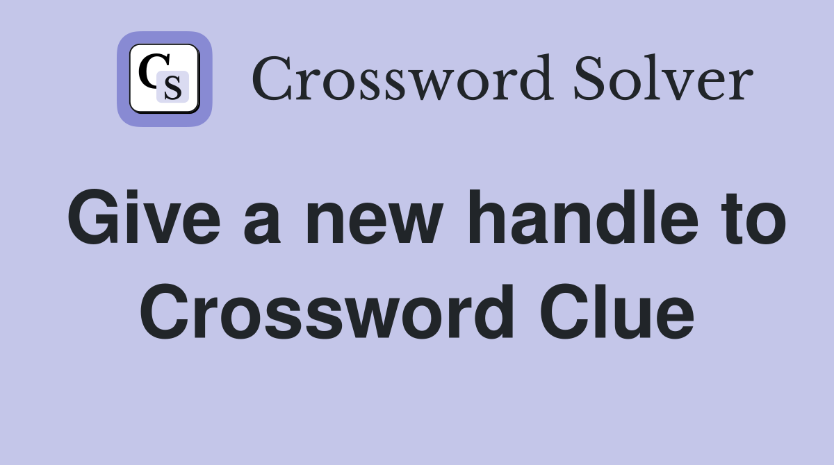 Give a new handle to Crossword Clue