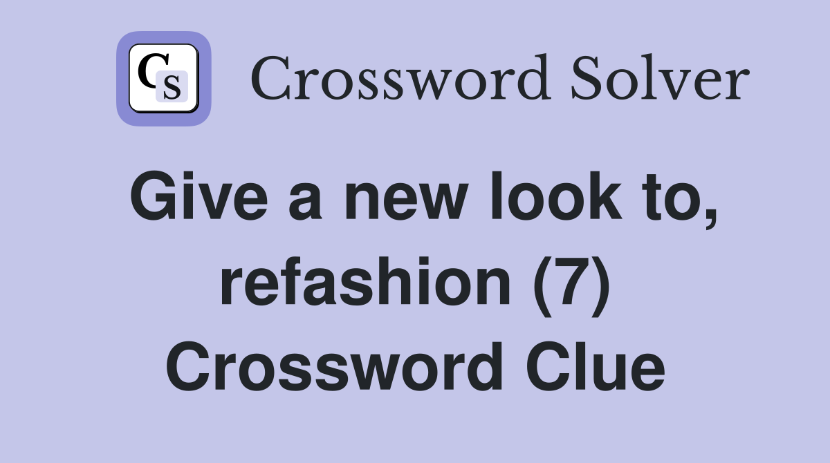 Give a new look to, refashion (7) Crossword Clue