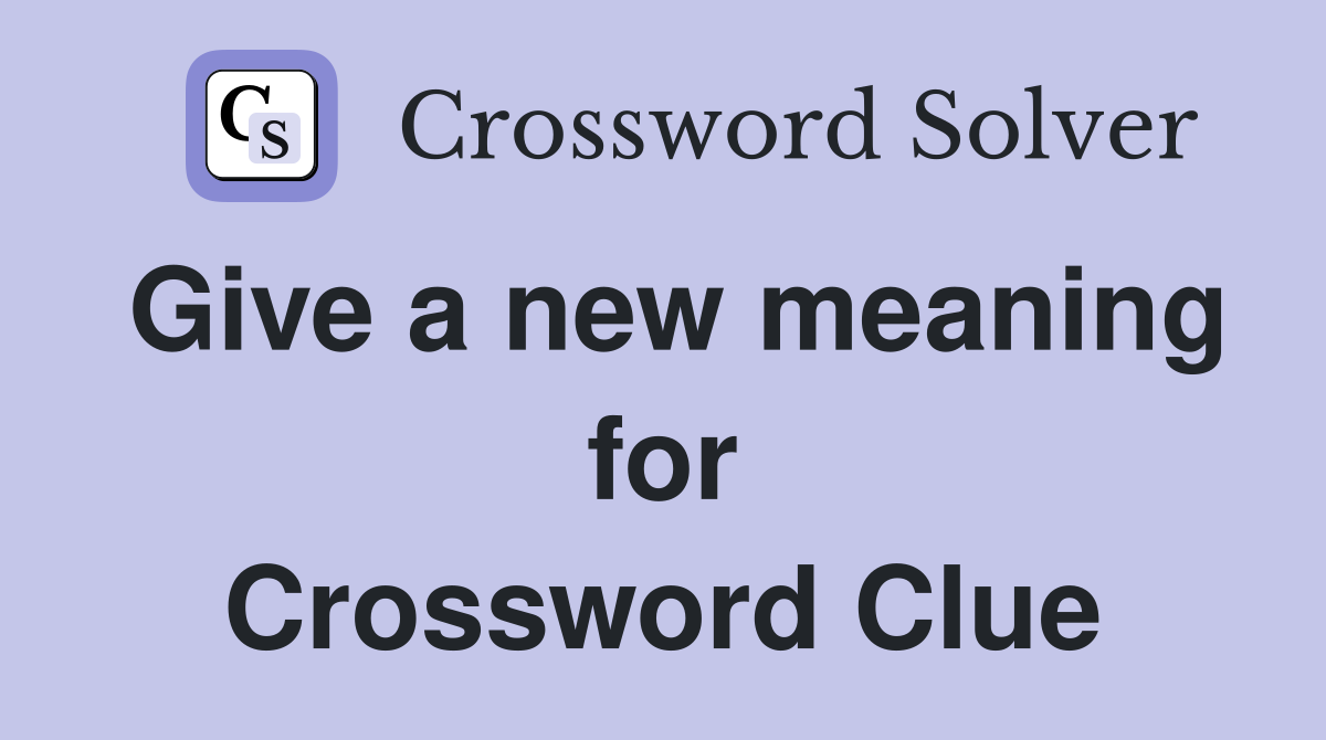 Give a new meaning for Crossword Clue