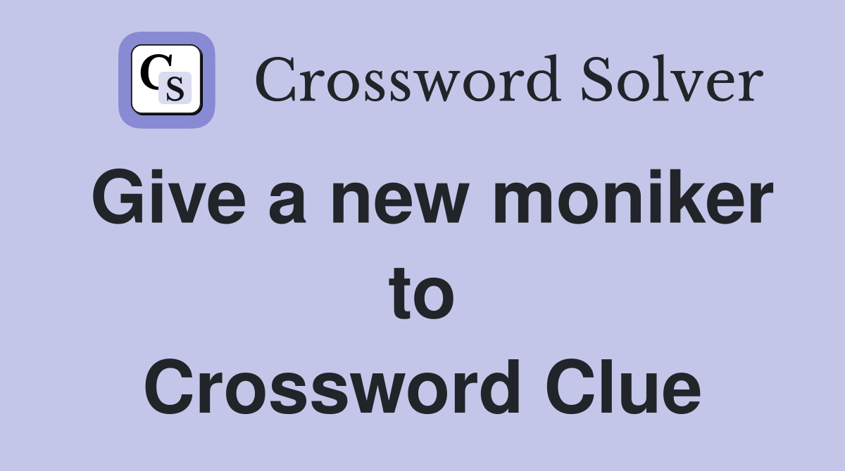 Give a new moniker to Crossword Clue