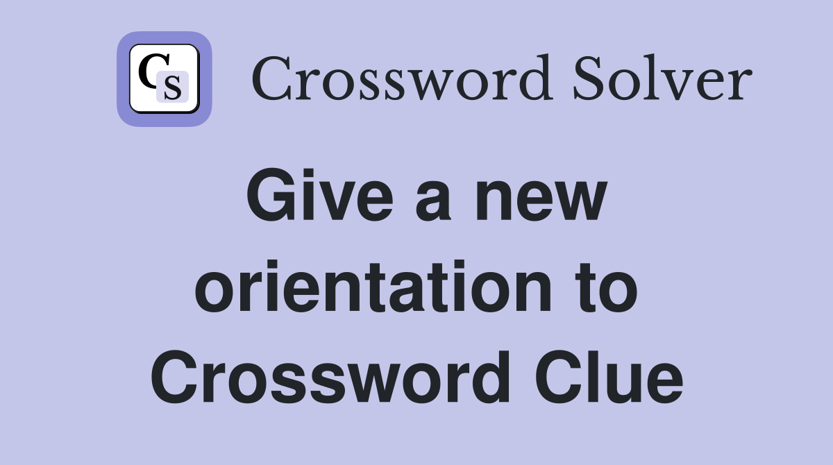 Give a new orientation to Crossword Clue