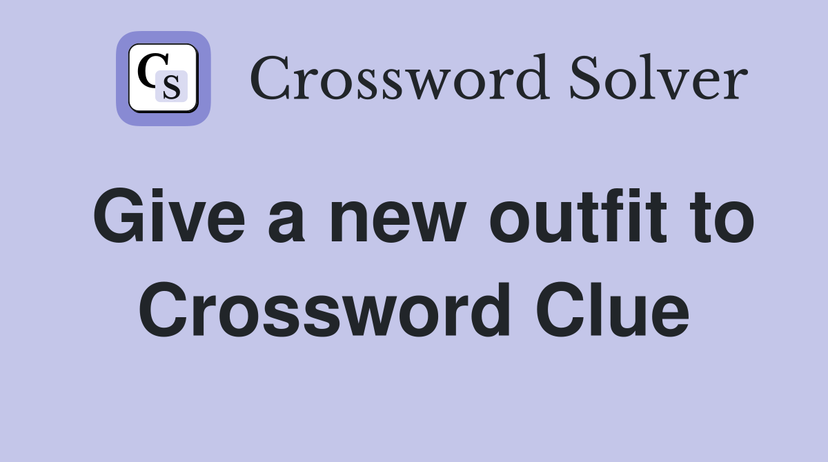 Give a new outfit to Crossword Clue