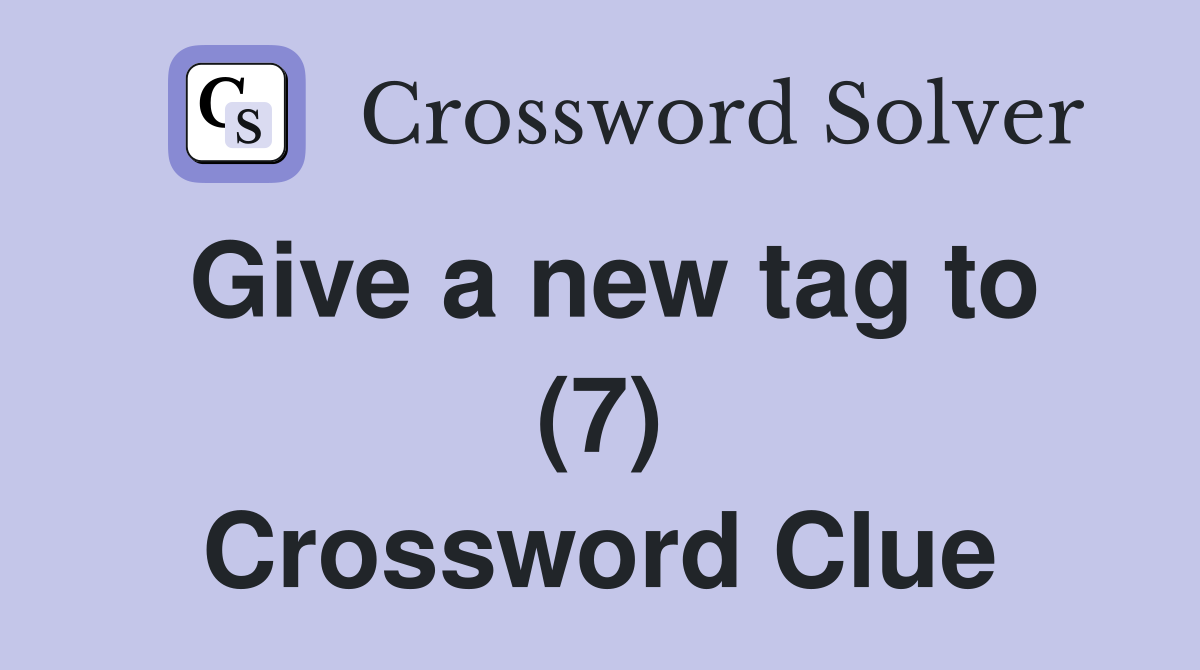 Give a new tag to (7) Crossword Clue