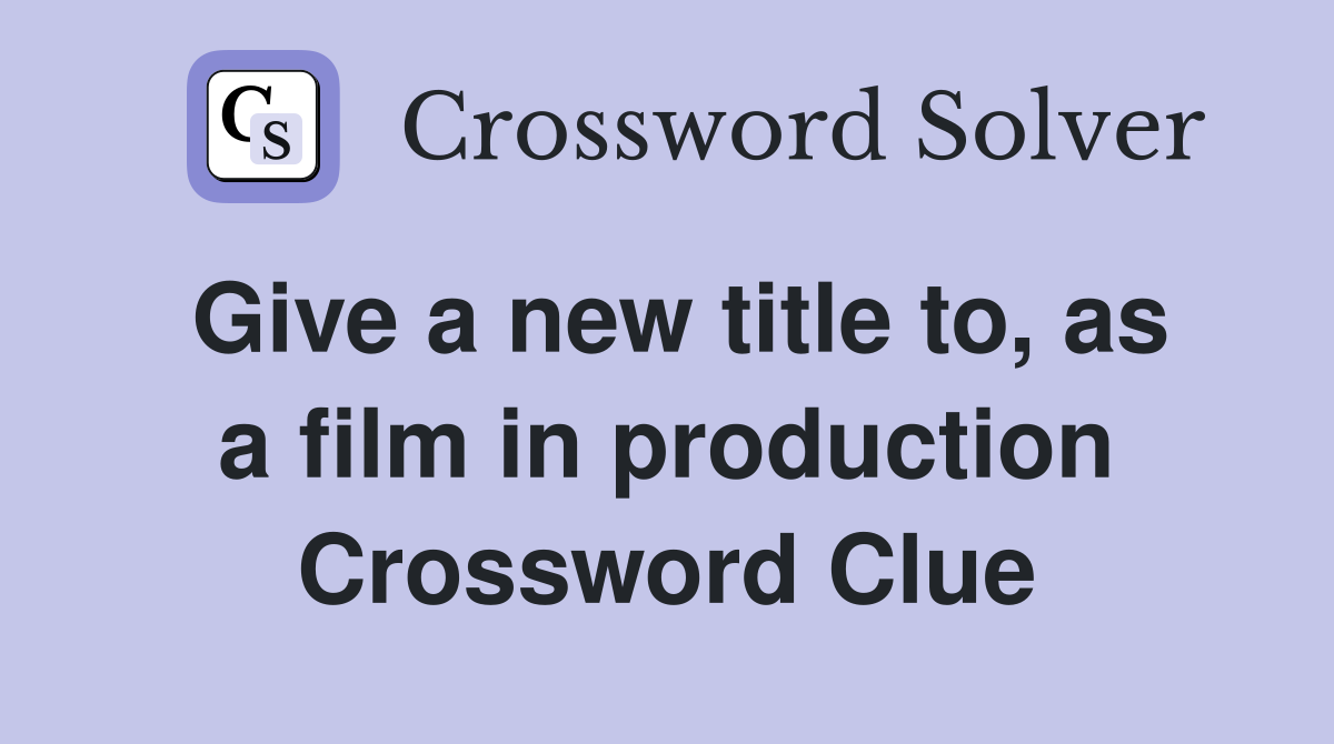 Give a new title to, as a film in production Crossword Clue