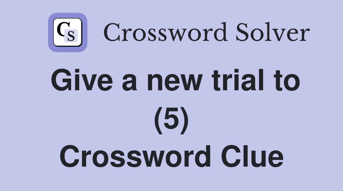 Give a new trial to (5) Crossword Clue