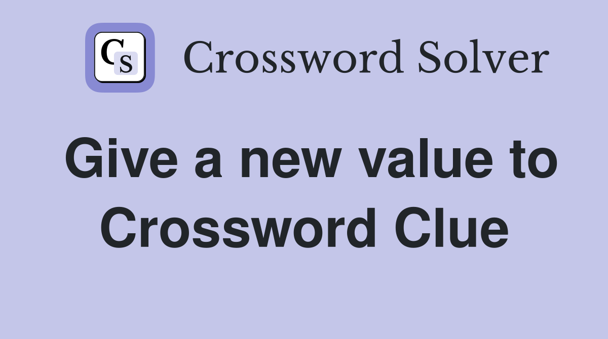Give a new value to Crossword Clue