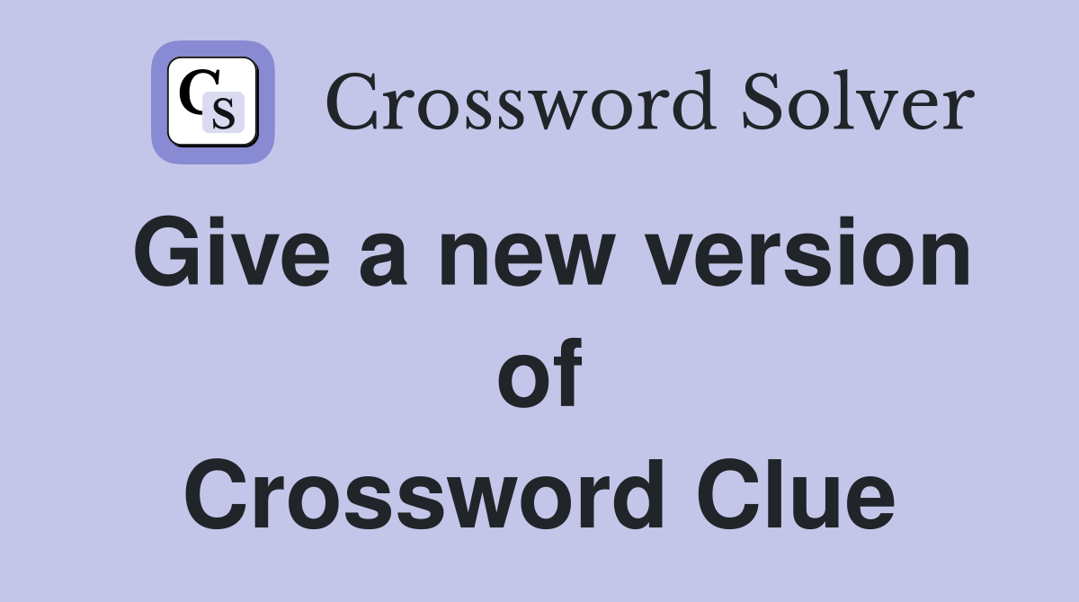 Give a new version of Crossword Clue