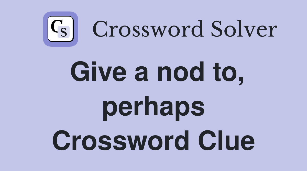 Give a nod to, perhaps Crossword Clue