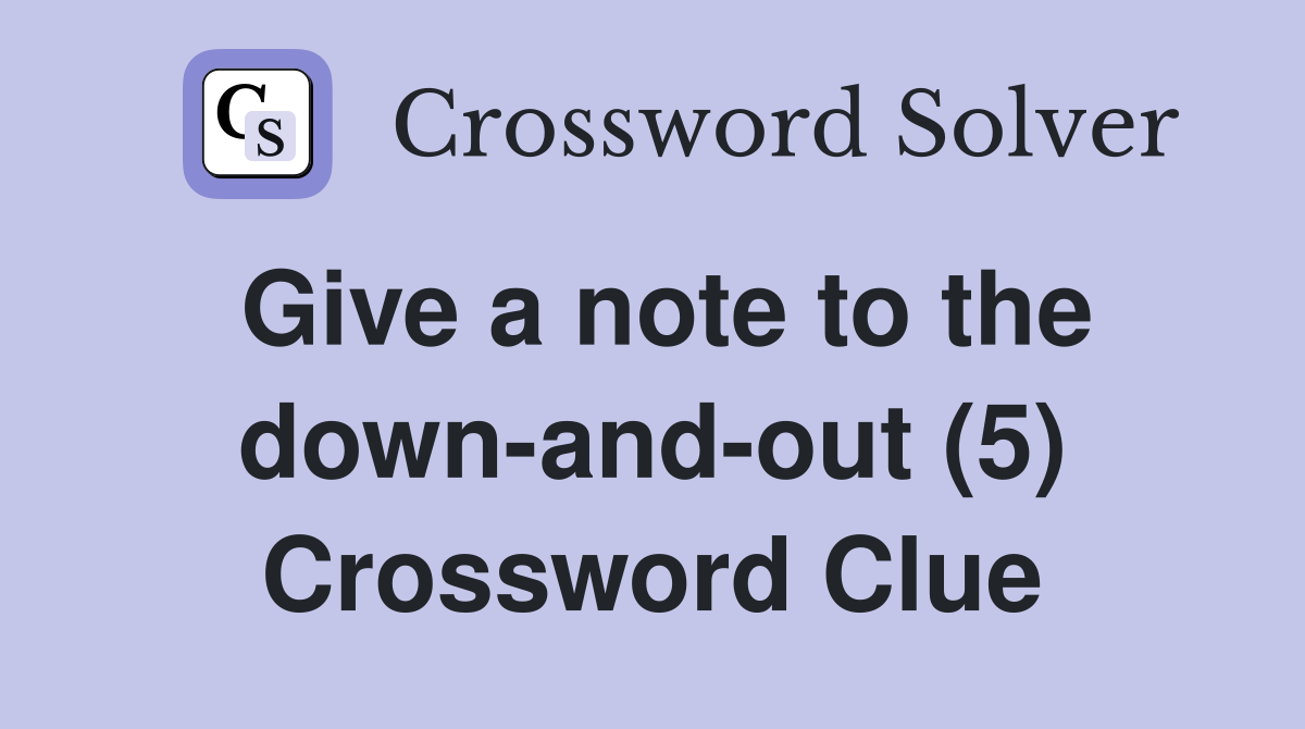 Give a note to the down-and-out (5) Crossword Clue